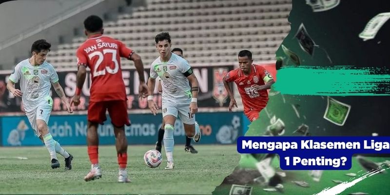 Mengapa Klasemen Liga 1 Penting?